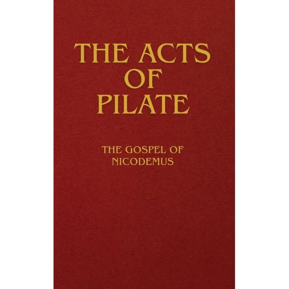 The Acts of Pilate: The Gospel of Nicodemus -- Anonymous